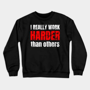 I really work harder that others Crewneck Sweatshirt